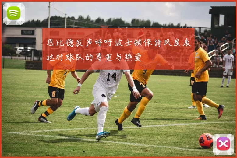恩比德发声呼吁波士顿保持风度表达对球队的尊重与热爱